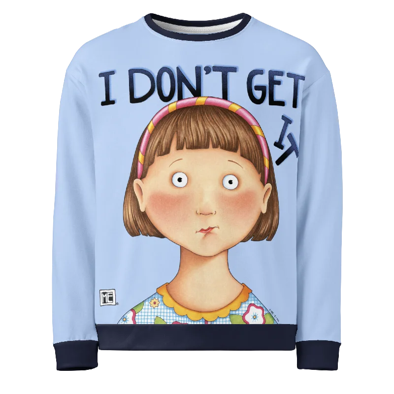 I Don't Get It Sweatshirt